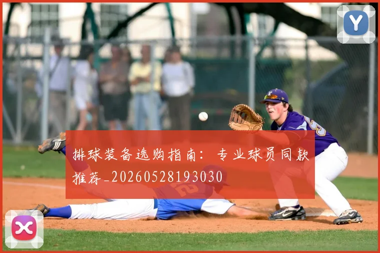 排球装备选购指南：专业球员同款推荐_20260528193030