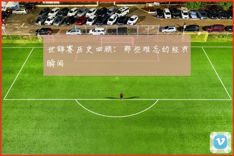 世锦赛历史回顾：那些难忘的经典瞬间