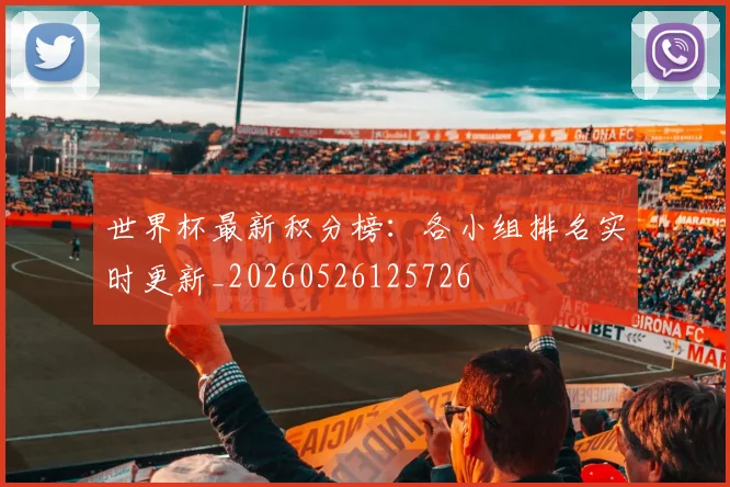 世界杯最新积分榜：各小组排名实时更新_20260526125726