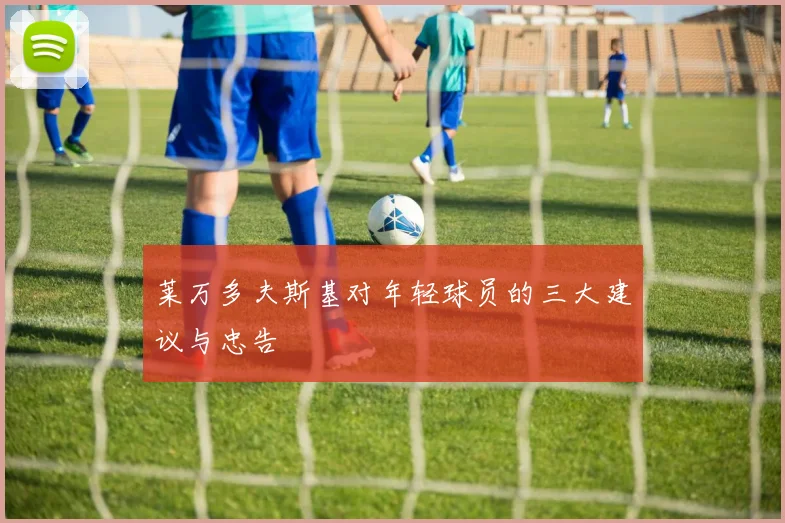 莱万多夫斯基对年轻球员的三大建议与忠告