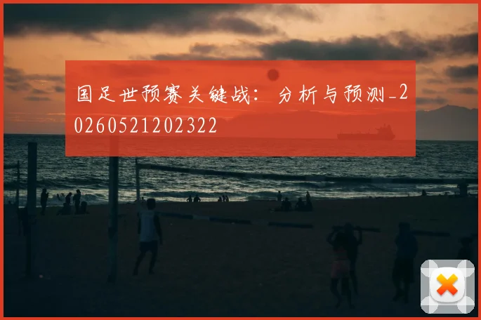 国足世预赛关键战:分析与预测_20260521202322