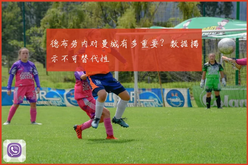 德布劳内对曼城有多重要？数据揭示不可替代性