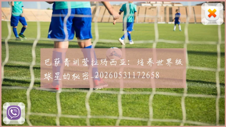 巴萨青训营拉玛西亚：培养世界级球星的秘密_20260531172658